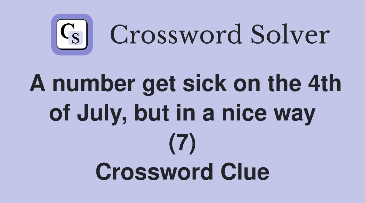 A number get sick on the 4th of July, but in a nice way (7) Crossword Clue