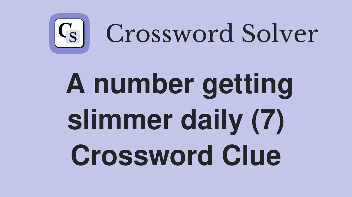 A number getting slimmer daily (7) Crossword Clue
