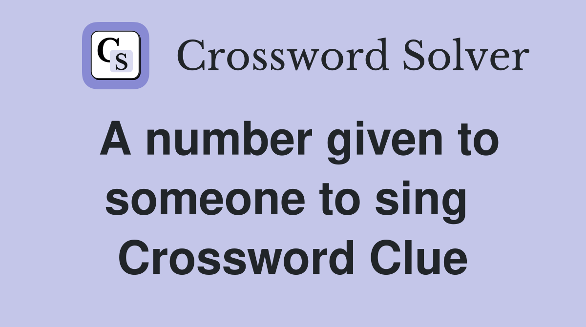 A number given to someone to sing  Crossword Clue