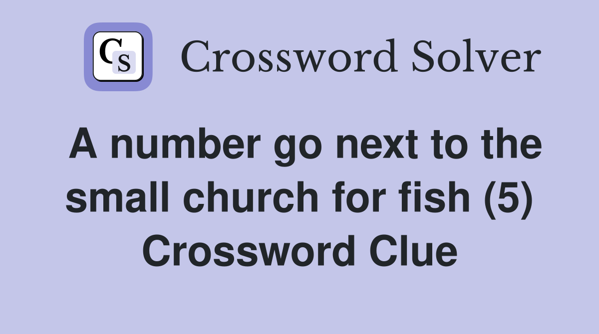 A number go next to the small church for fish (5) Crossword Clue