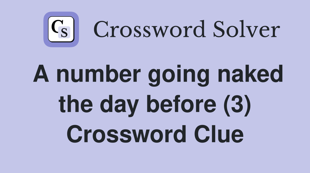 A number going naked the day before (3) Crossword Clue