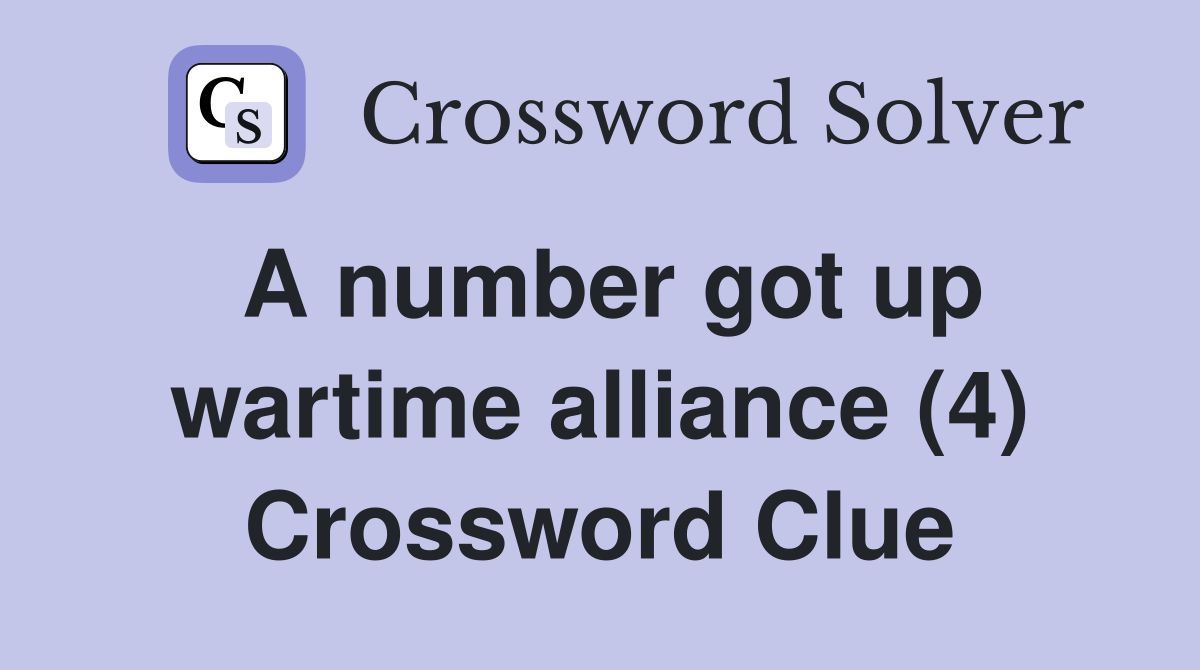 A number got up wartime alliance (4) Crossword Clue