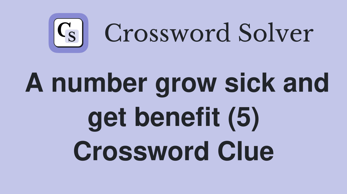 A number grow sick and get benefit (5) Crossword Clue