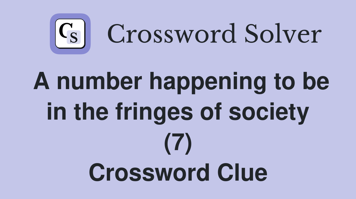 A number happening to be in the fringes of society (7) Crossword Clue