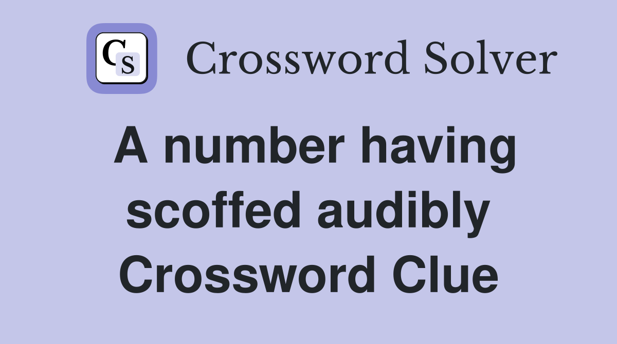 A number having scoffed audibly Crossword Clue