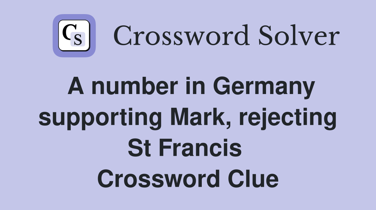 A number in Germany supporting Mark, rejecting St Francis  Crossword Clue