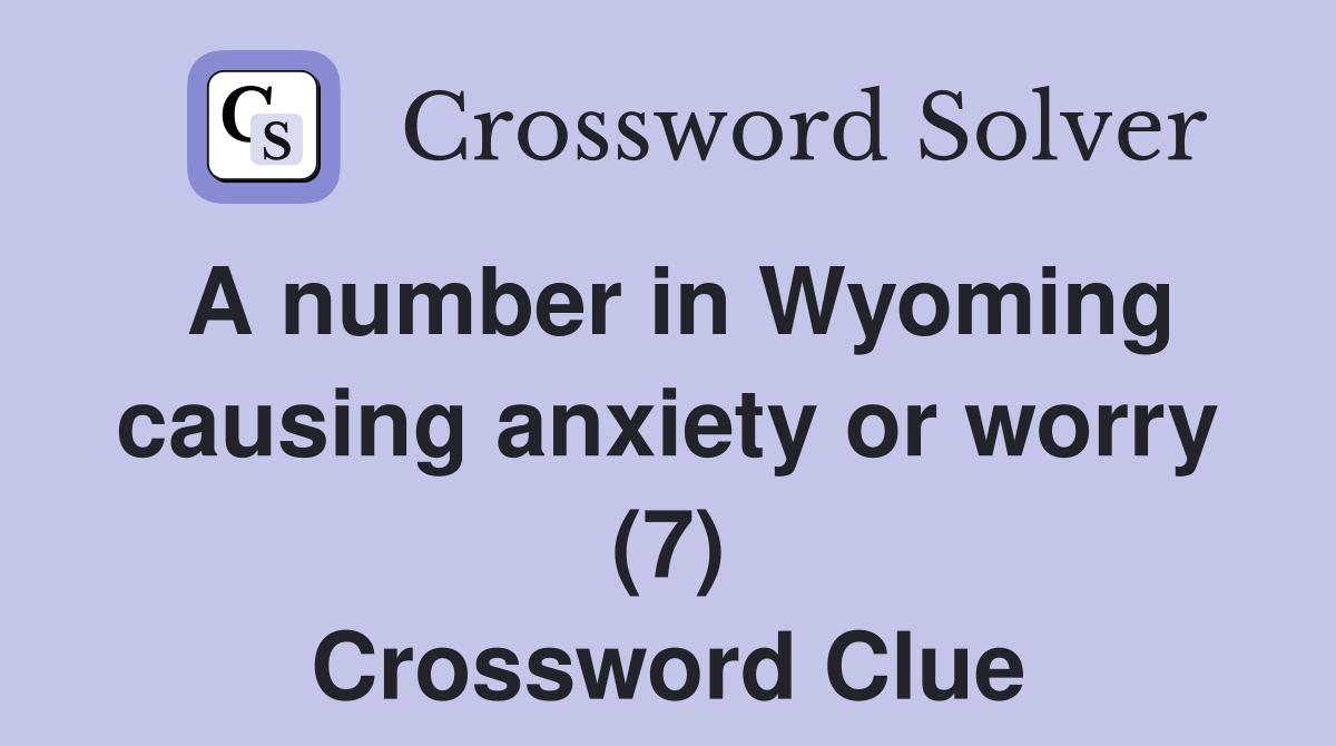A number in Wyoming causing anxiety or worry (7) Crossword Clue