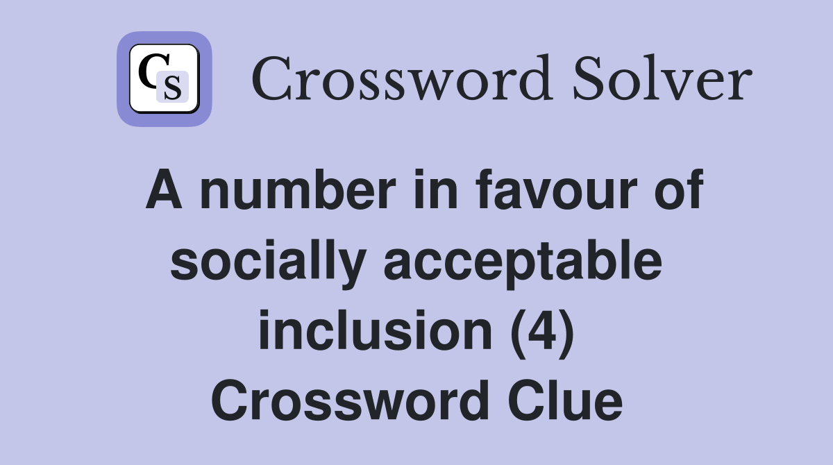 A number in favour of socially acceptable inclusion (4) Crossword Clue