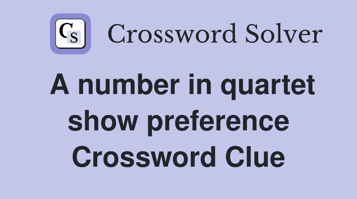 A number in quartet show preference Crossword Clue