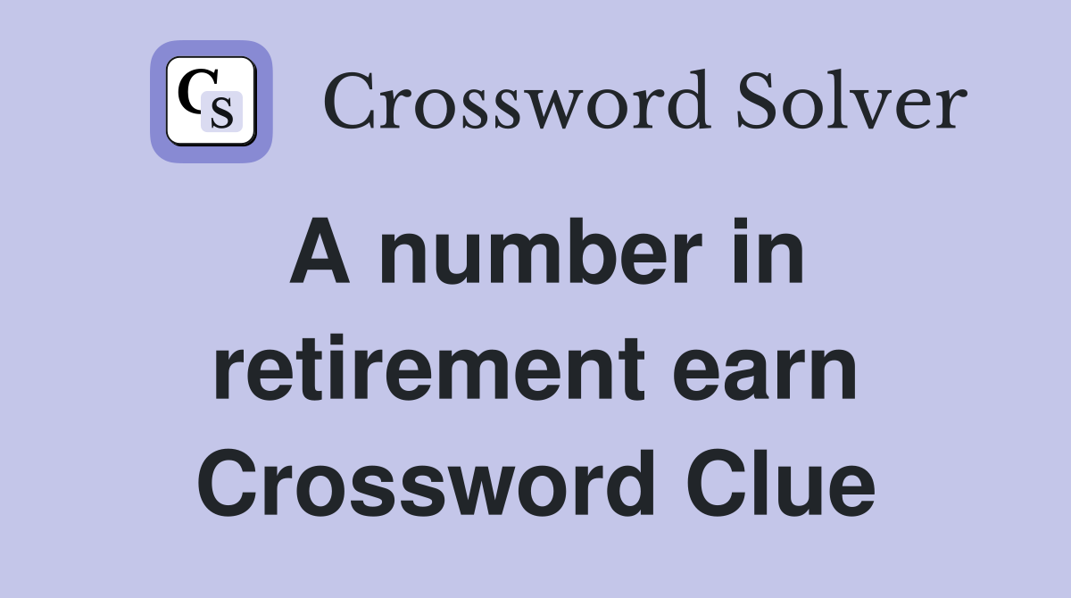 A number in retirement earn Crossword Clue