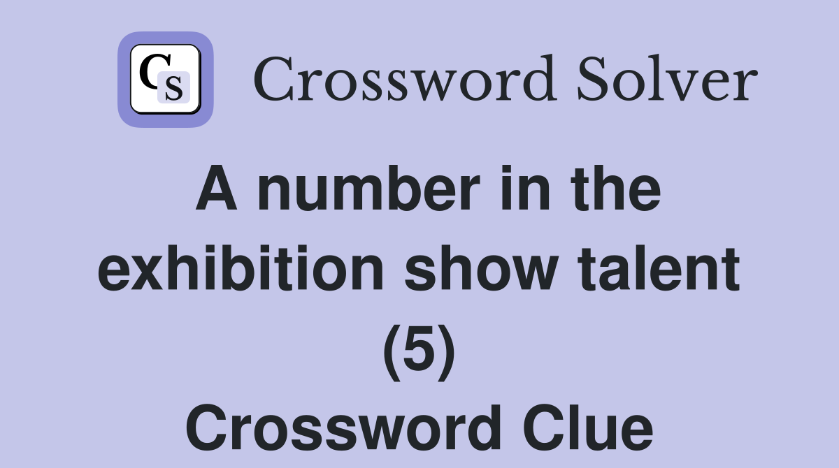 A number in the exhibition show talent (5) Crossword Clue