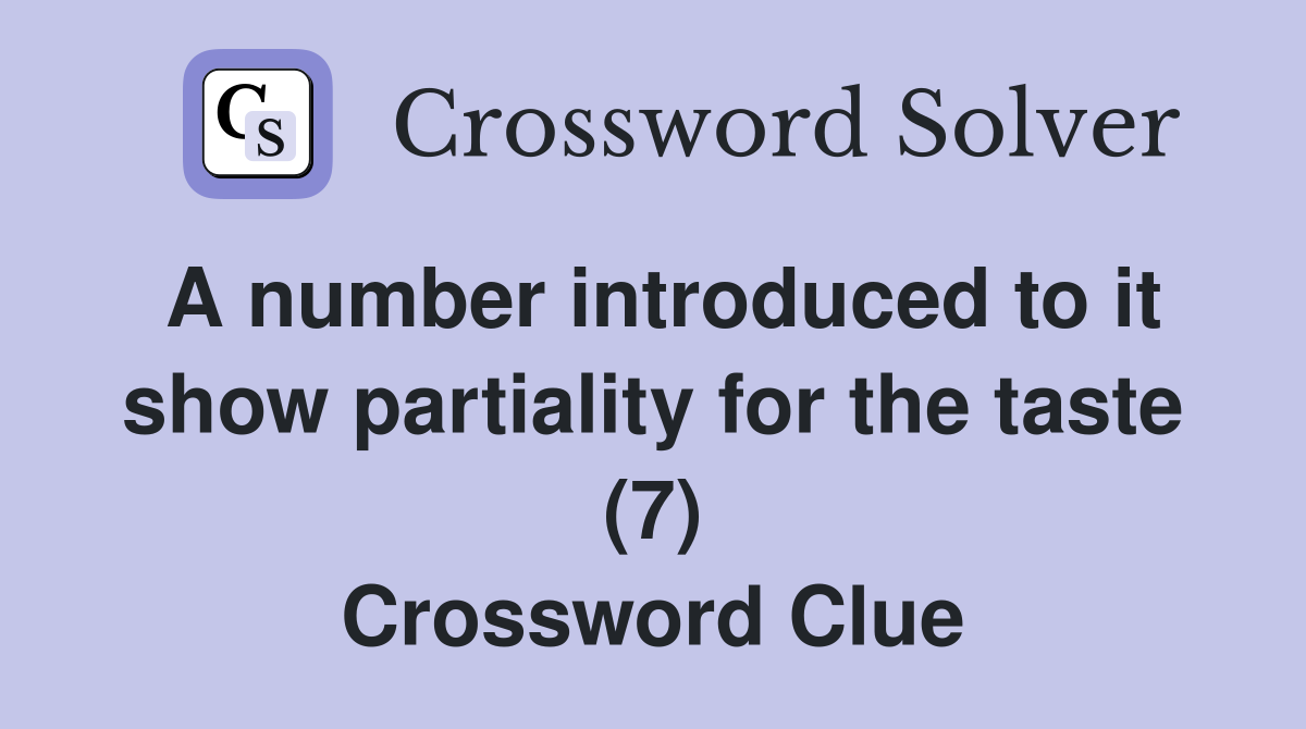 A number introduced to it show partiality for the taste (7) Crossword Clue