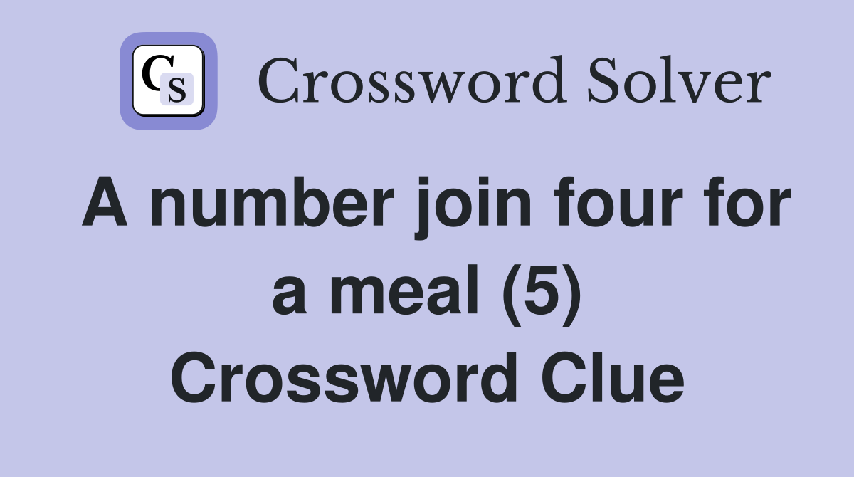 A number join four for a meal (5) Crossword Clue