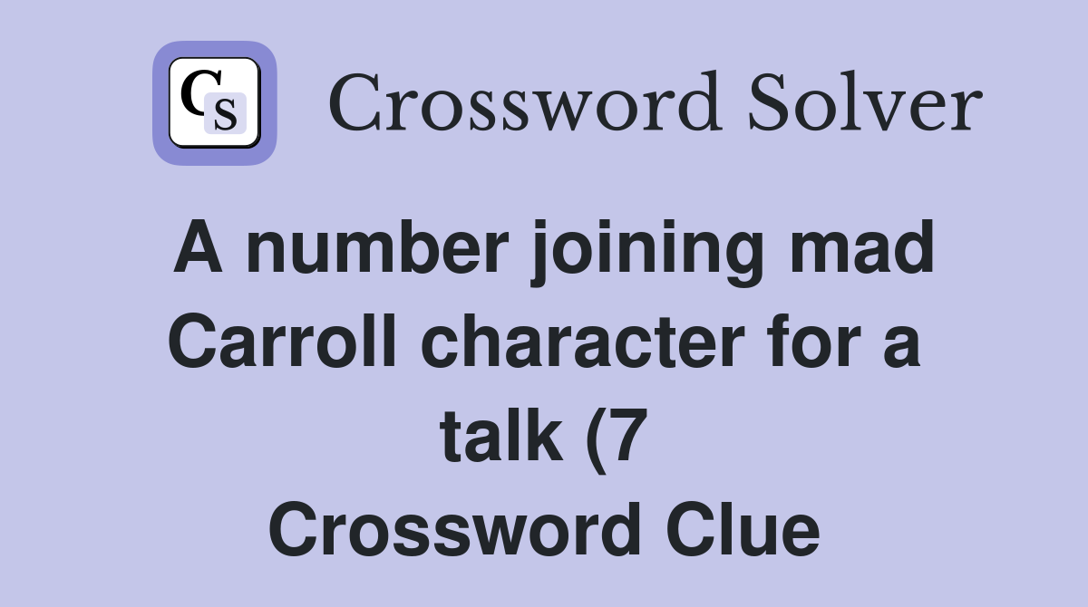 A number joining mad Carroll character for a talk (7) Crossword Clue A number joining mad Carroll character for a talk (7) Crossword Clue