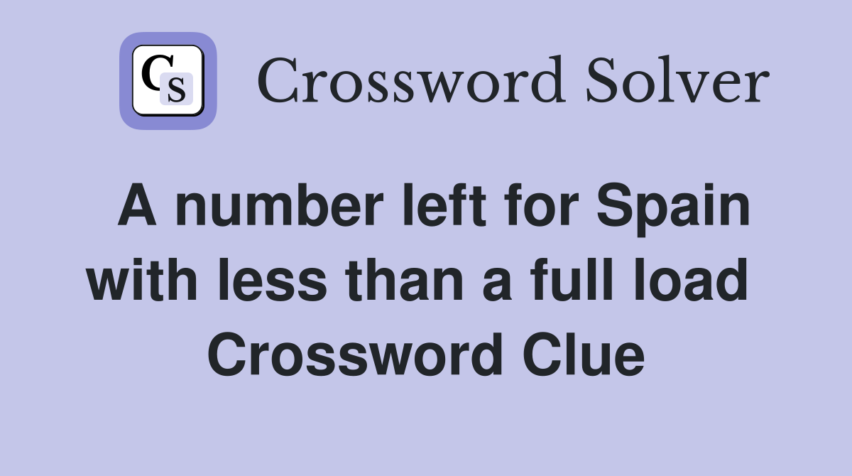 A number left for Spain with less than a full load  Crossword Clue
