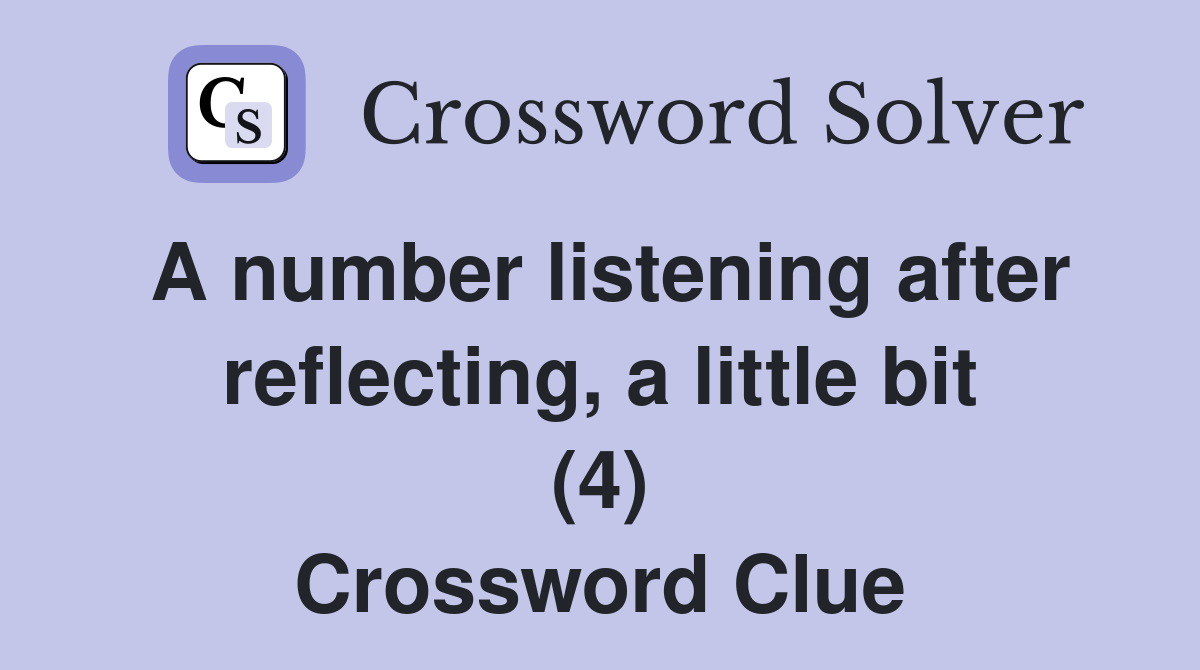 A number listening after reflecting, a little bit (4) Crossword Clue