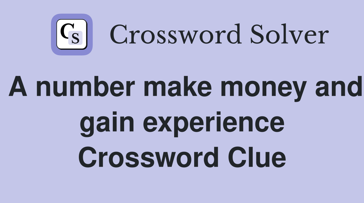A number make money and gain experience Crossword Clue