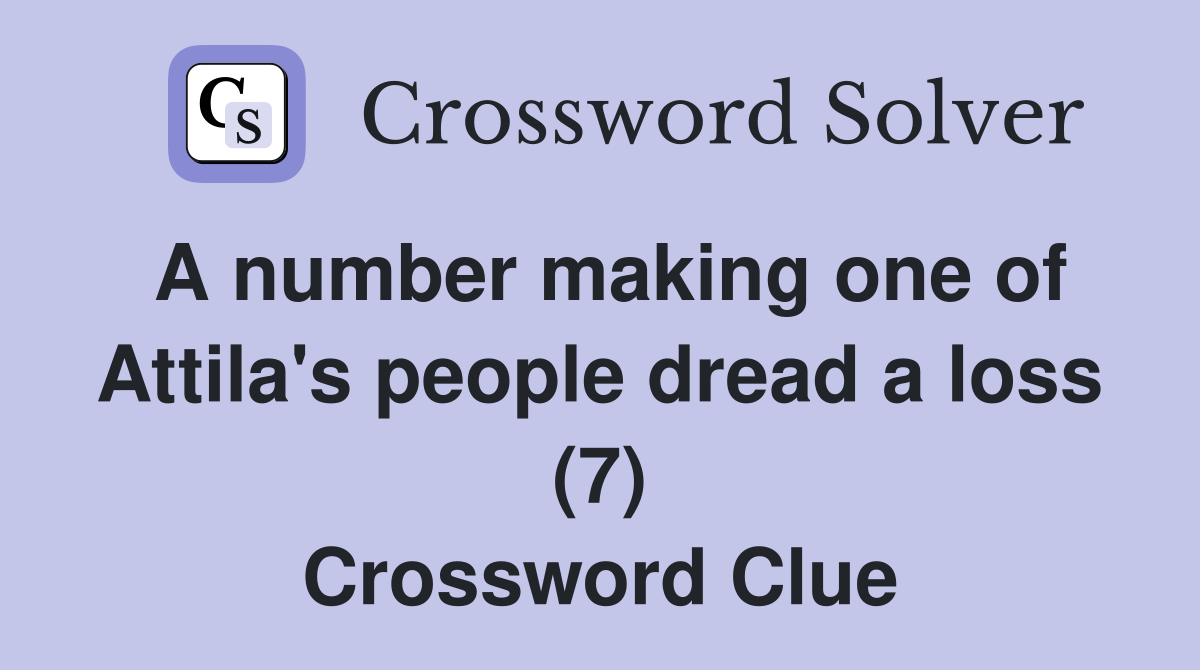 A number making one of Attila's people dread a loss (7) Crossword Clue