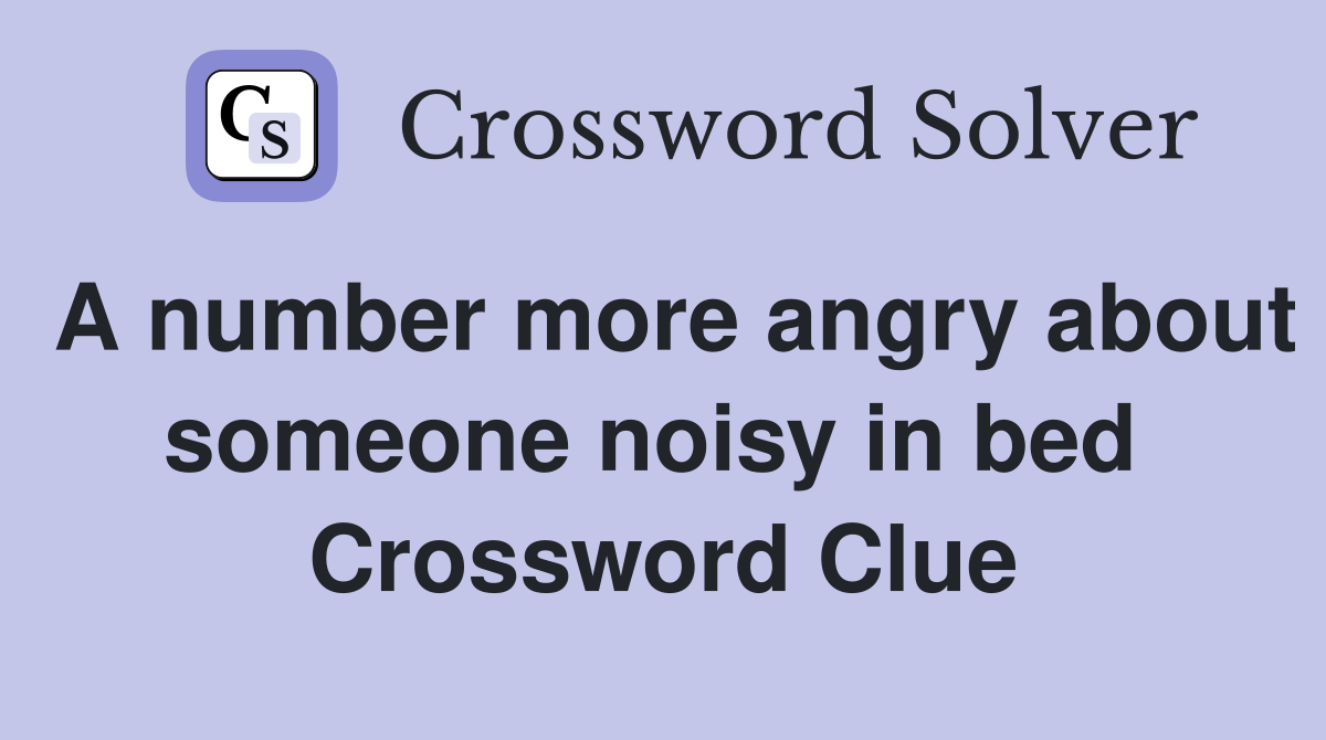 A number more angry about someone noisy in bed  Crossword Clue