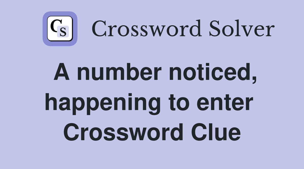 A number noticed, happening to enter  Crossword Clue