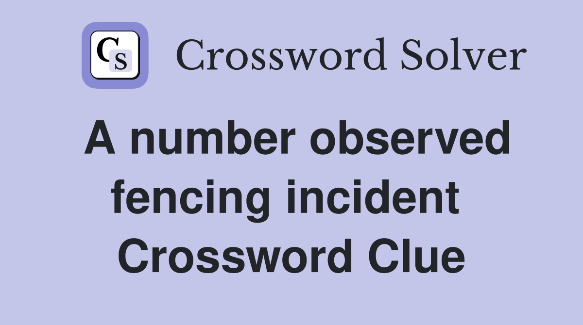 A number observed fencing incident  Crossword Clue