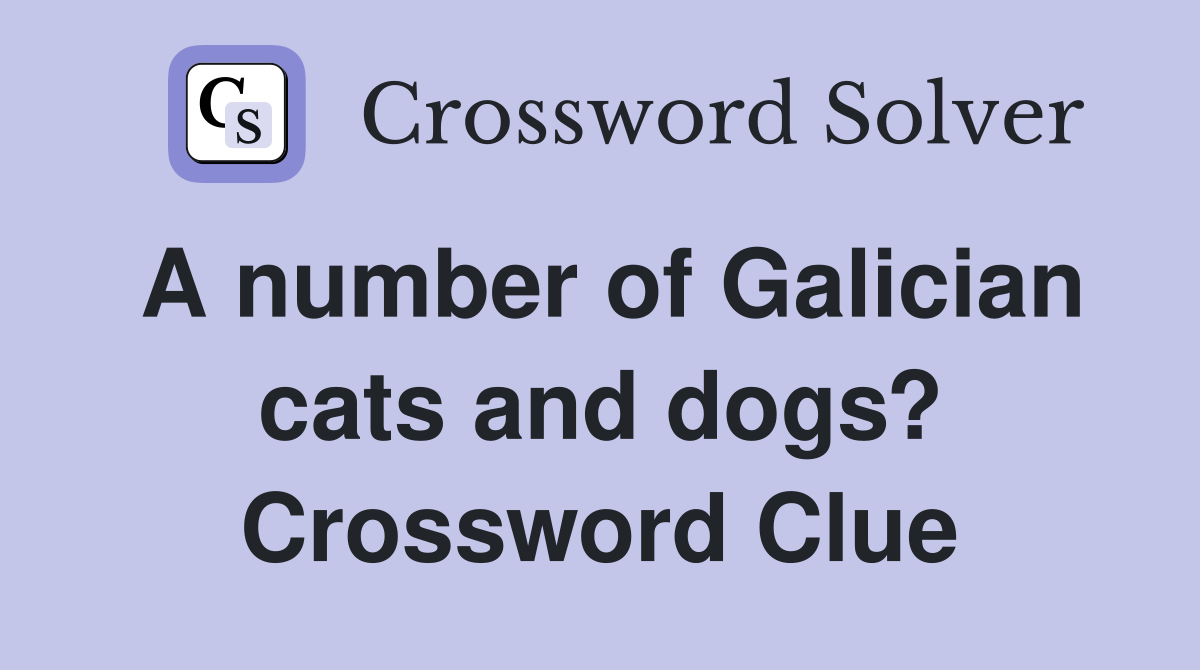 A number of Galician cats and dogs? Crossword Clue