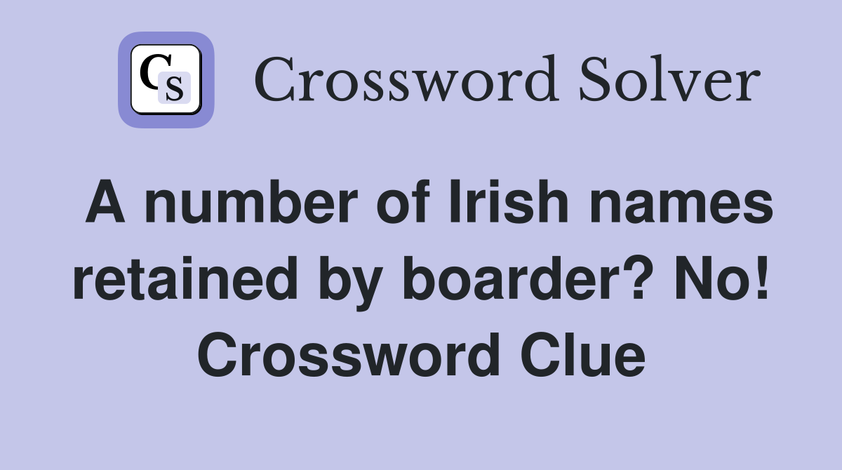 A number of Irish names retained by boarder? No! Crossword Clue