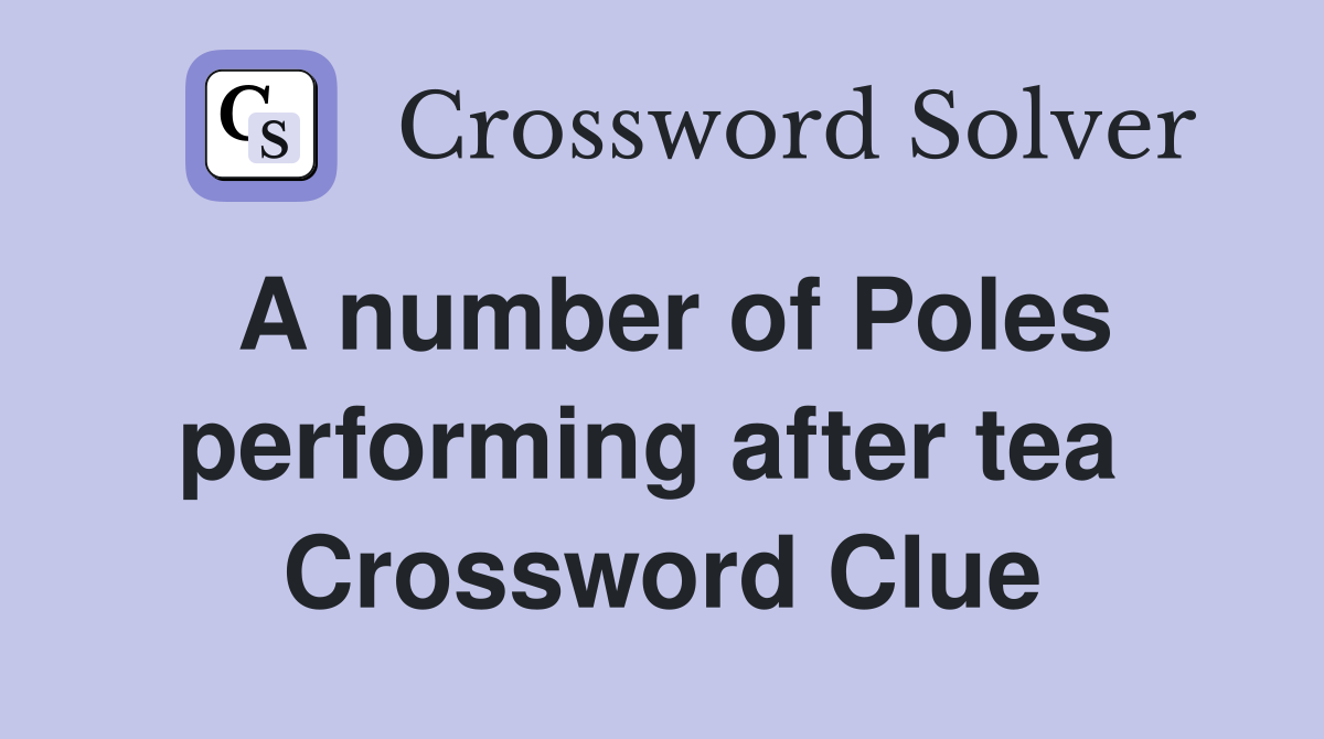 A number of Poles performing after tea  Crossword Clue