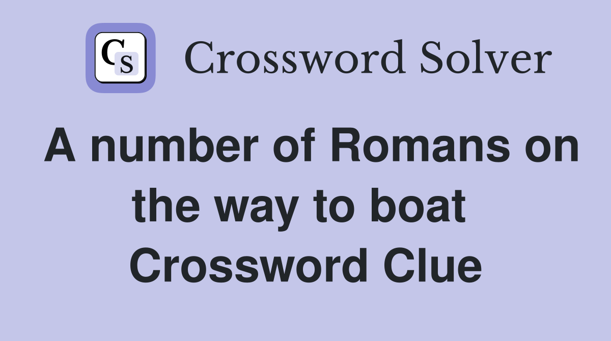 A number of Romans on the way to boat  Crossword Clue