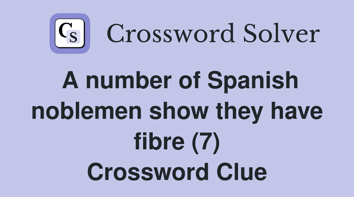 A number of Spanish noblemen show they have fibre (7) Crossword Clue