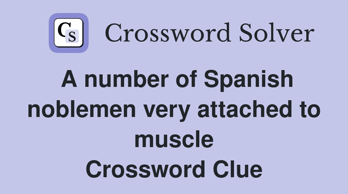 A number of Spanish noblemen very attached to muscle Crossword Clue