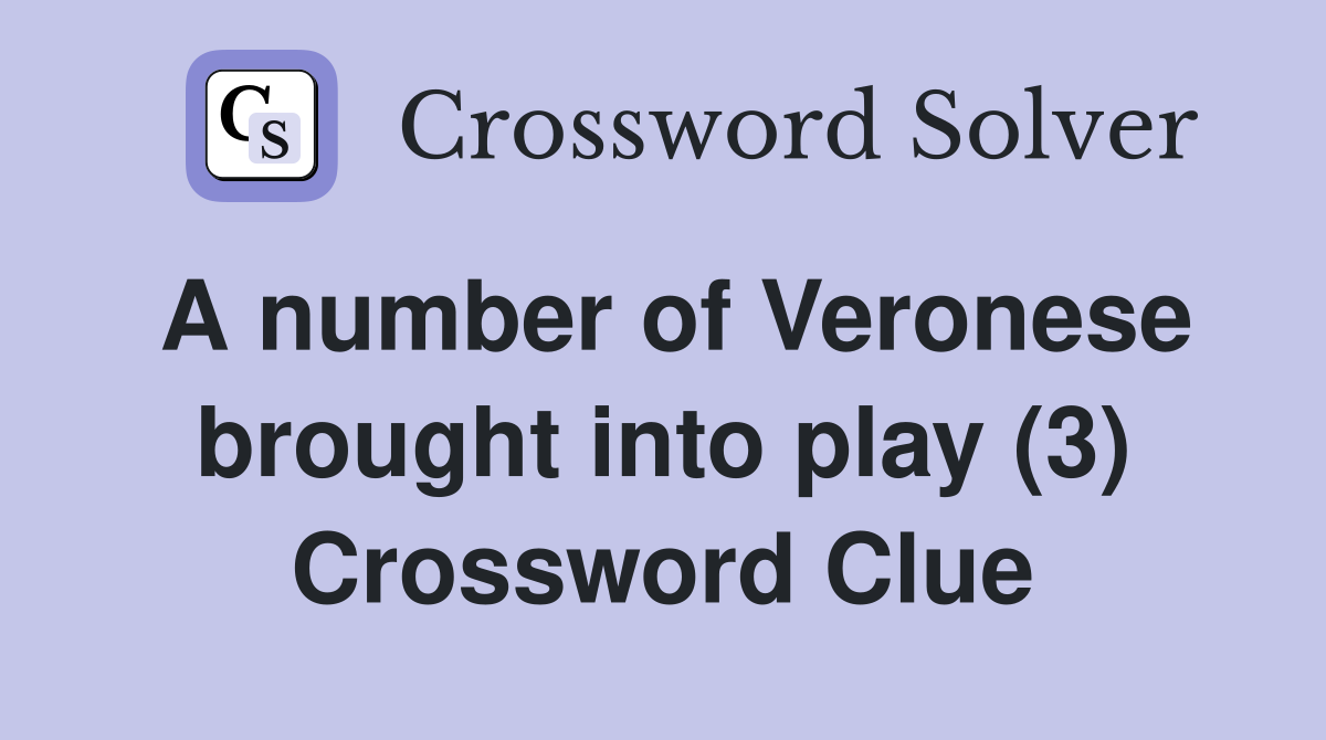 A number of Veronese brought into play (3) Crossword Clue