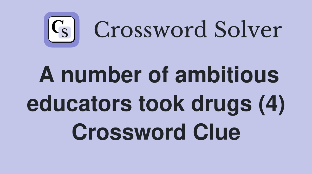 A number of ambitious educators took drugs (4) Crossword Clue