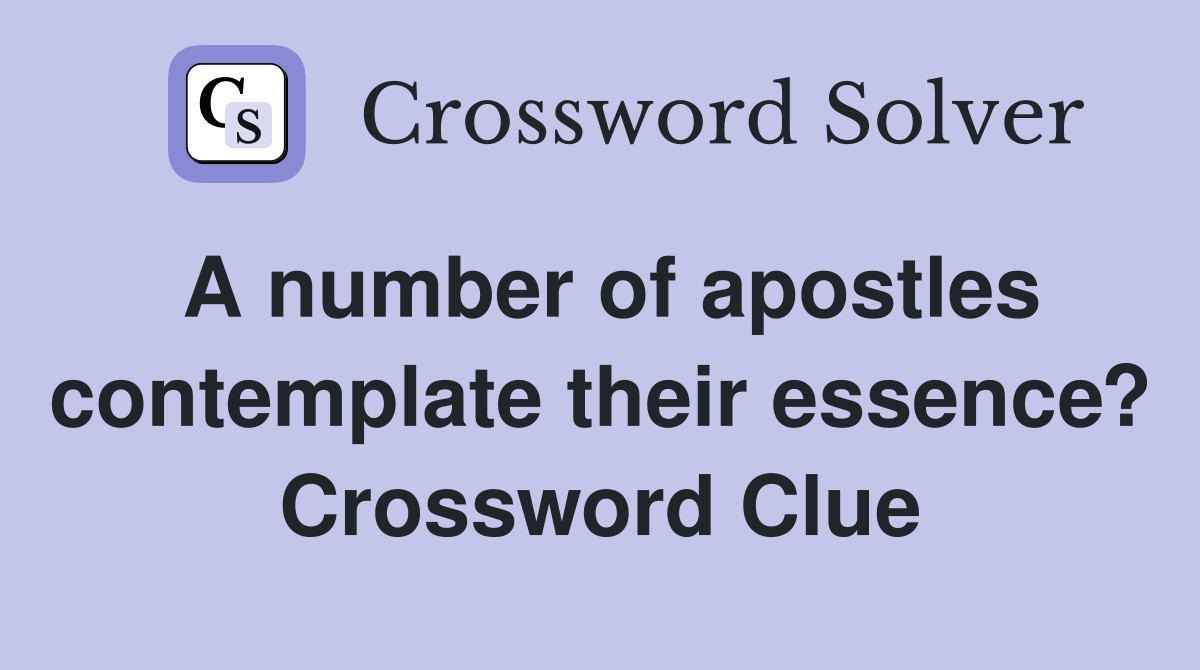 A number of apostles contemplate their essence? Crossword Clue