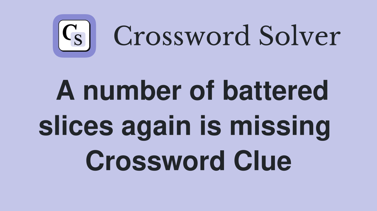 A number of battered slices again is missing  Crossword Clue