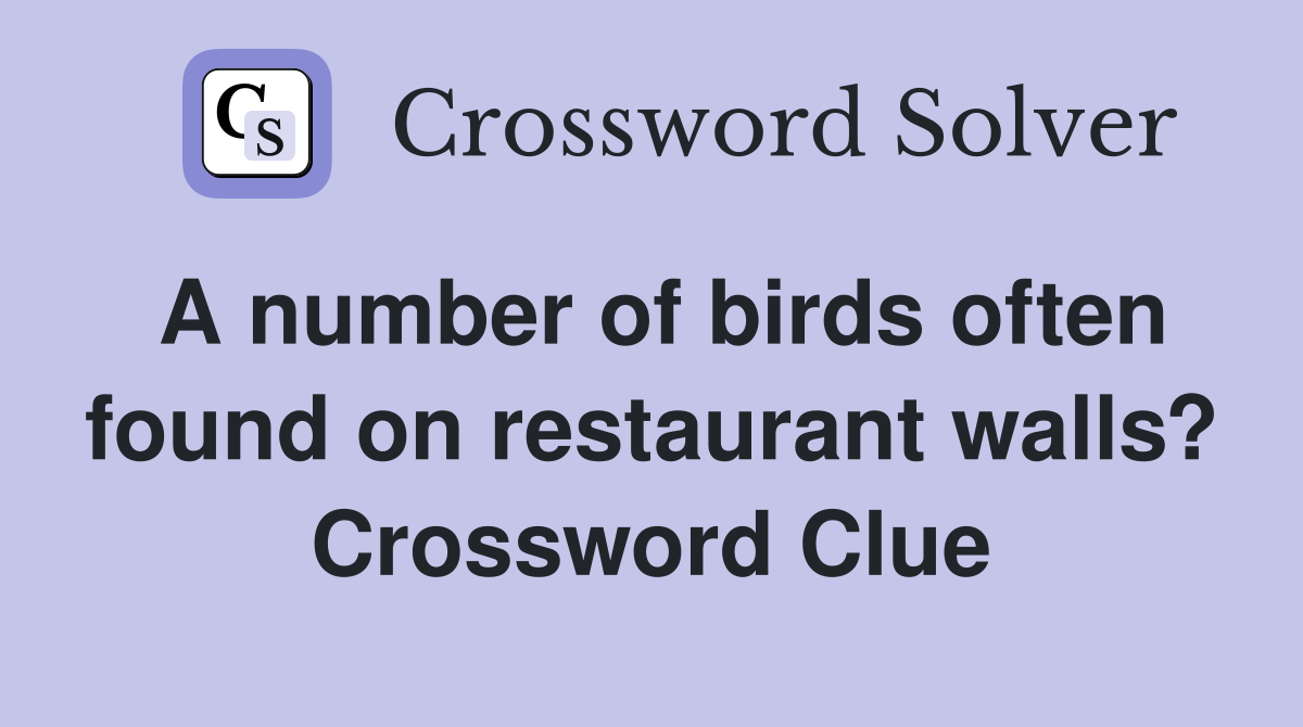 A number of birds often found on restaurant walls? Crossword Clue