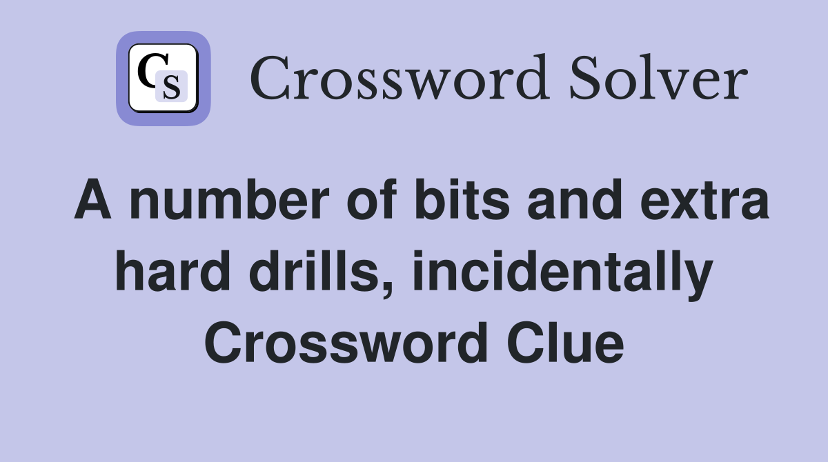 A number of bits and extra hard drills, incidentally Crossword Clue