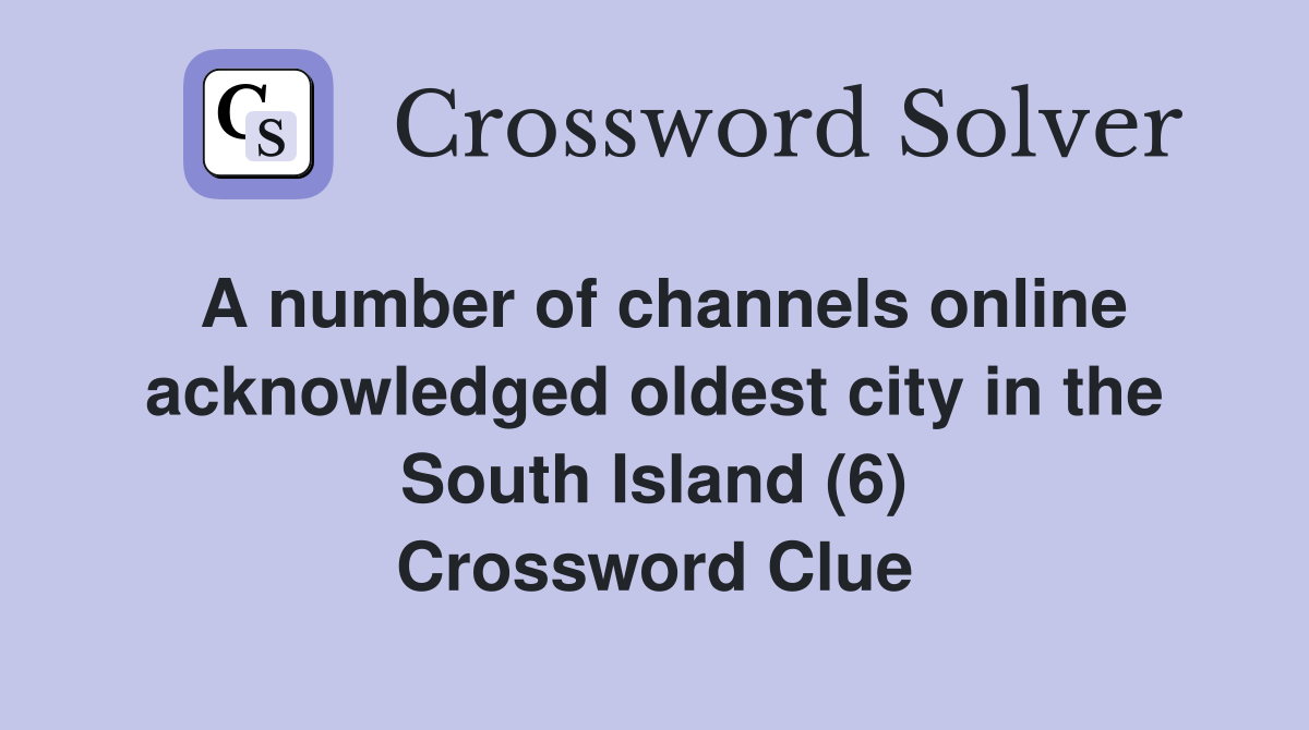 A number of channels online acknowledged oldest city in the South Island (6) Crossword Clue