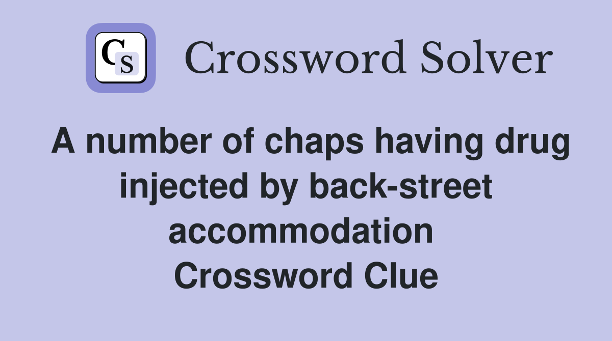 A number of chaps having drug injected by back-street accommodation  Crossword Clue