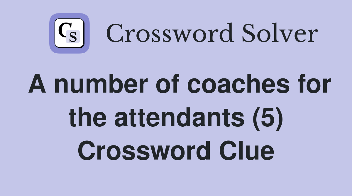 A number of coaches for the attendants (5) Crossword Clue