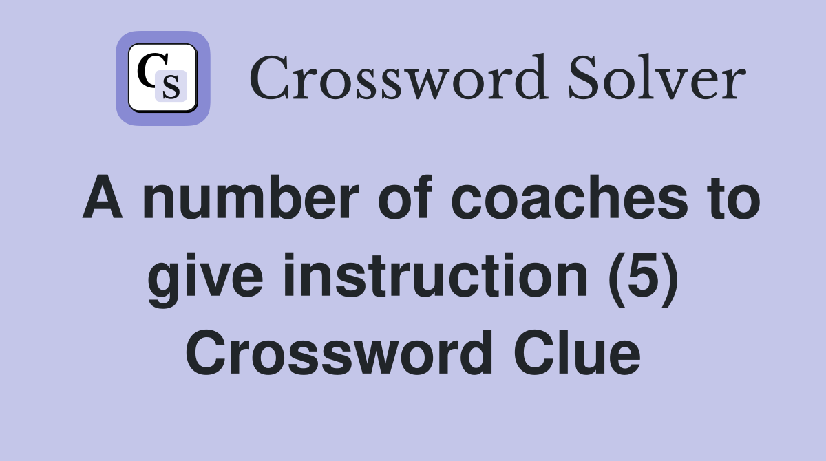A number of coaches to give instruction (5) Crossword Clue