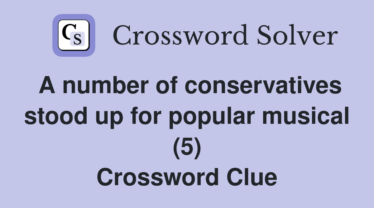 A number of conservatives stood up for popular musical (5) Crossword Clue