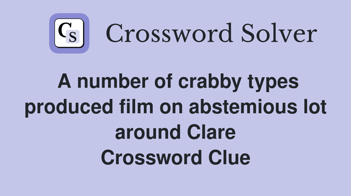A number of crabby types produced film on abstemious lot around Clare Crossword Clue