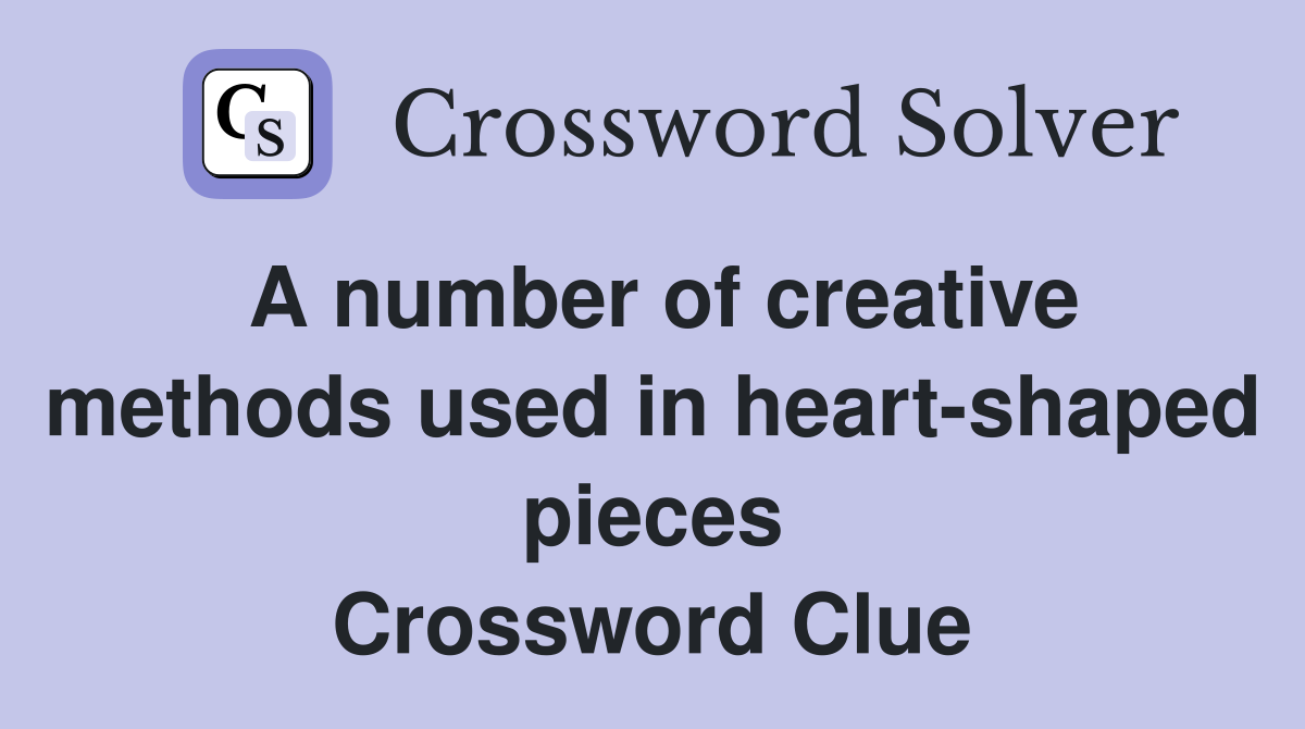A number of creative methods used in heart-shaped pieces Crossword Clue
