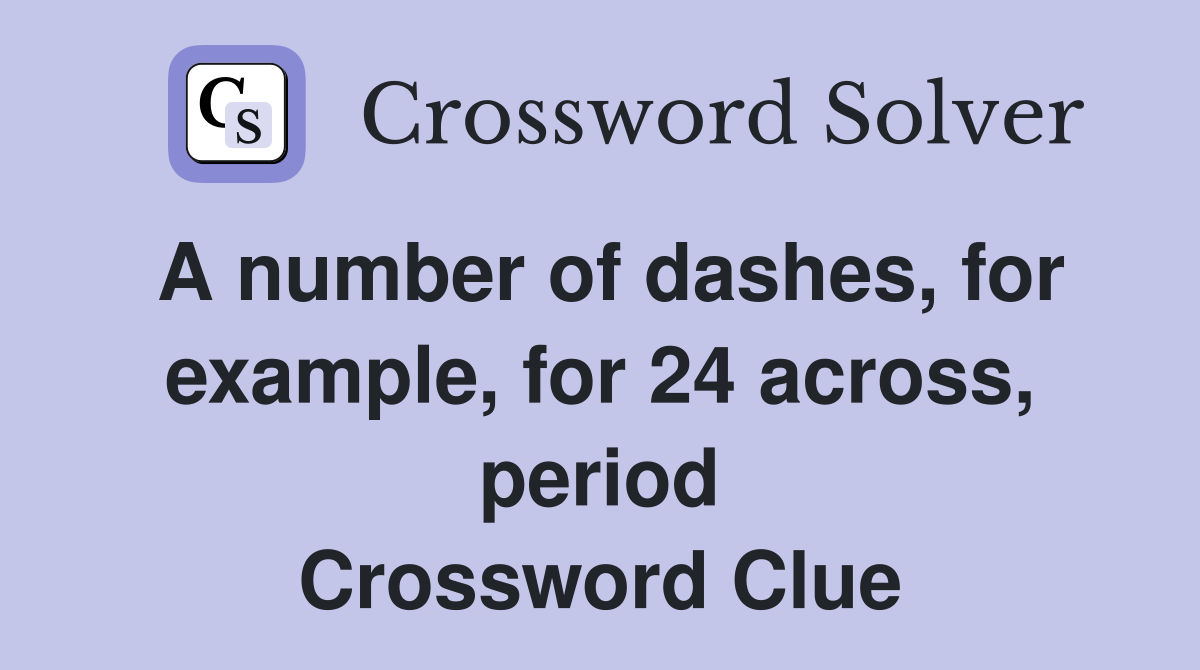 A number of dashes, for example, for 24 across, period Crossword Clue