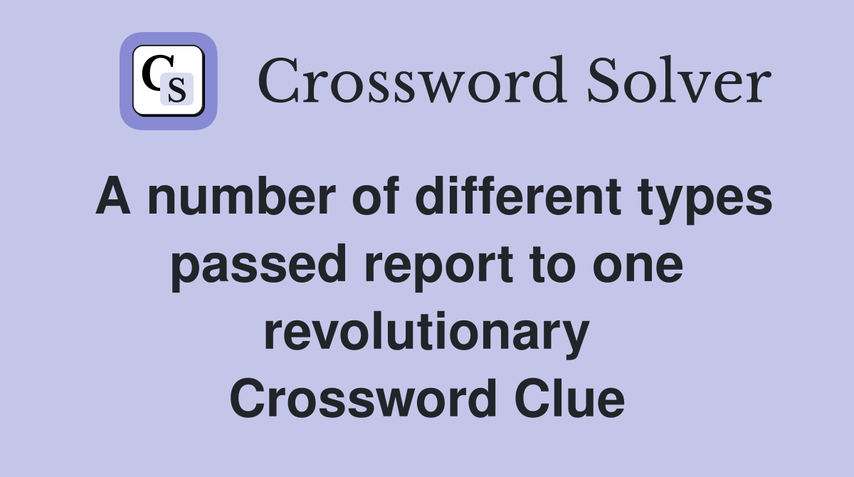 A number of different types passed report to one revolutionary Crossword Clue