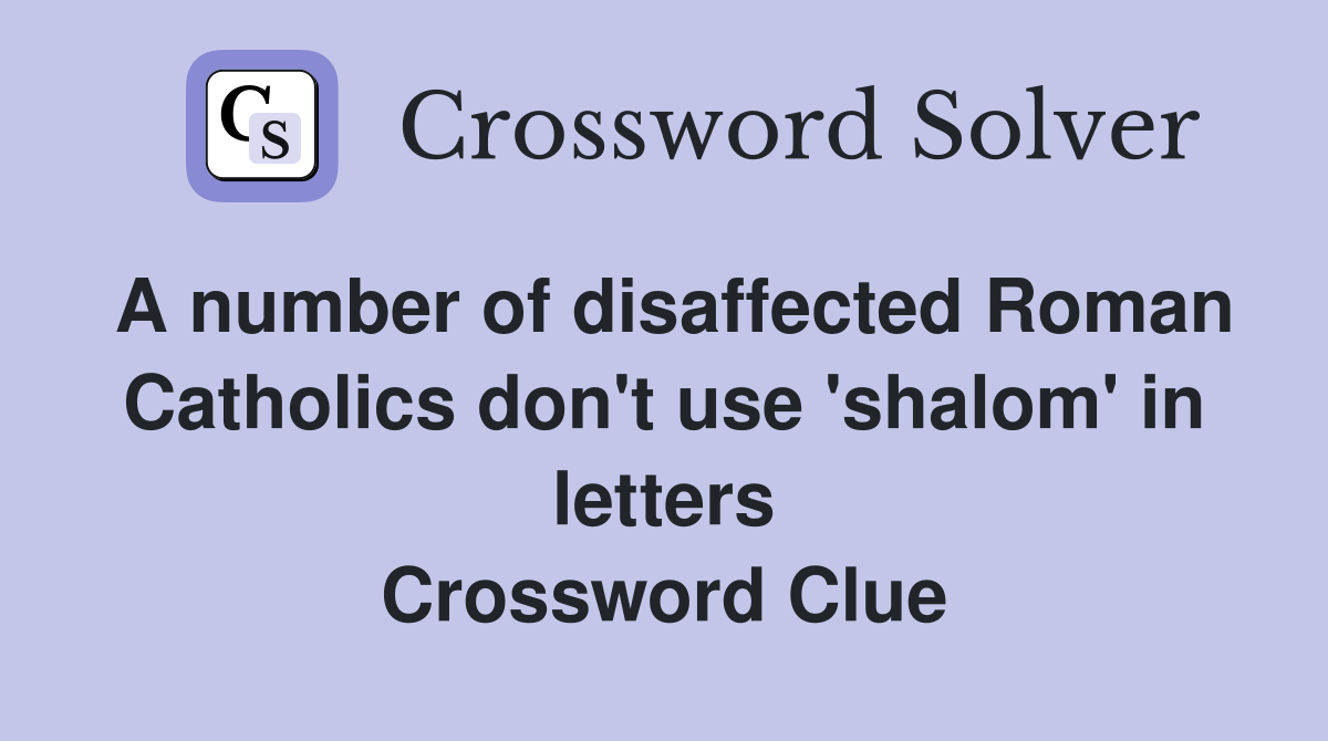 A number of disaffected Roman Catholics don't use 'shalom' in letters Crossword Clue