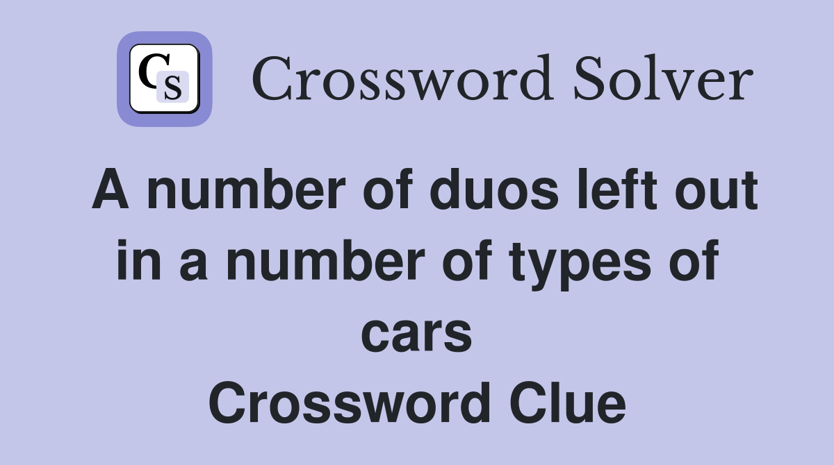 A number of duos left out in a number of types of cars Crossword Clue