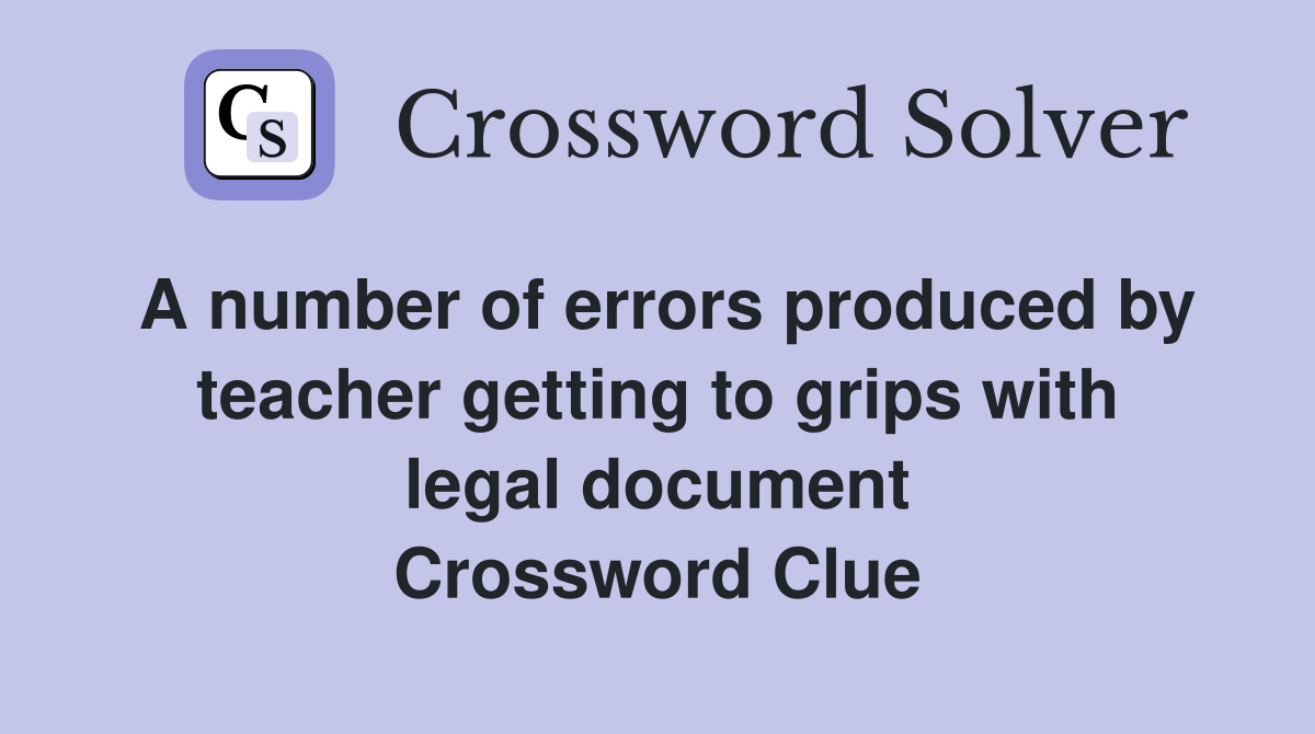 A number of errors produced by teacher getting to grips with legal document Crossword Clue
