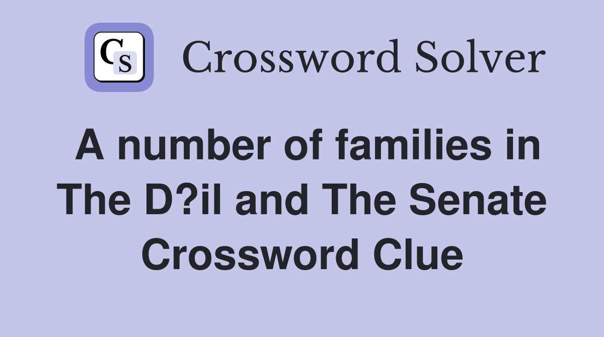 A number of families in The D?il and The Senate Crossword Clue